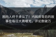 圈内人终于承认了！六间房背后的故事在每日大赛曝光，评论数破万