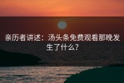 亲历者讲述：汤头条免费观看那晚发生了什么？