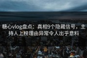 糖心vlog盘点：真相9个隐藏信号，主持人上榜理由异常令人出乎意料