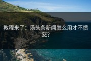 教程来了：汤头条新闻怎么用才不愤怒？