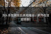 汤头条官网背后真相曝光，疯传程度超预期！