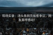 现场实录：汤头条网页版惹争议，网友直呼感动！