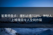 鉴黄师盘点：爆料必看TOP5，神秘人上榜理由令人全网炸裂
