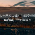 业内人士回应火爆：91网突然爆出内幕内幕，评论数破万